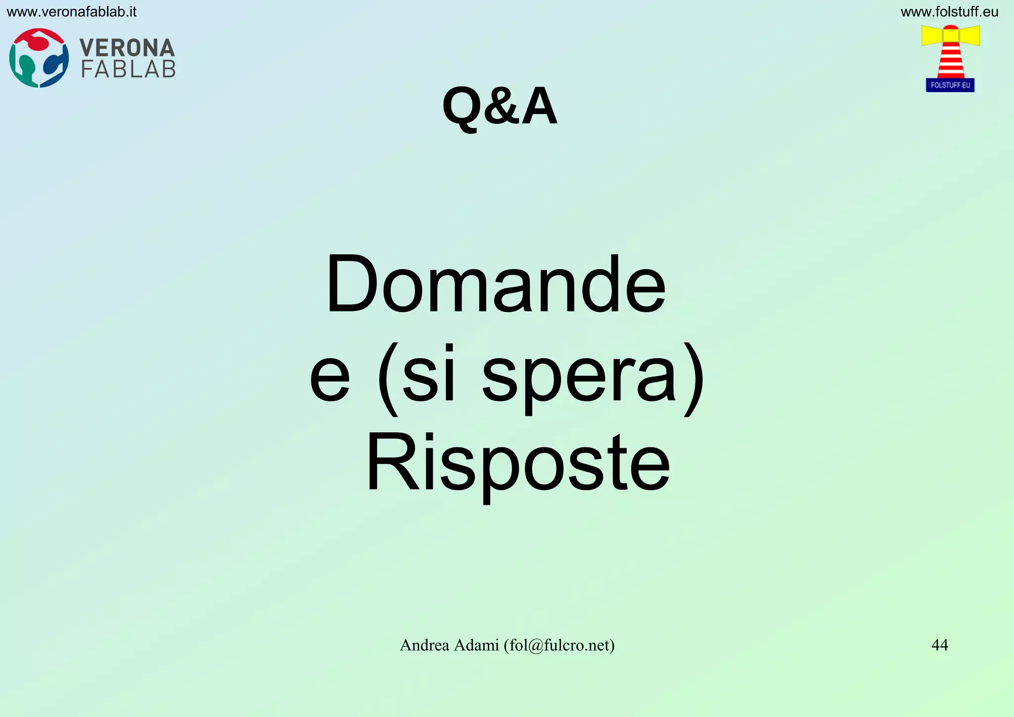 Andrea Adami (fol@fulcro.net) 44
www.veronafablab.it www.folstuff.eu
Q&A
Domande
e (si spera)
Risposte
 