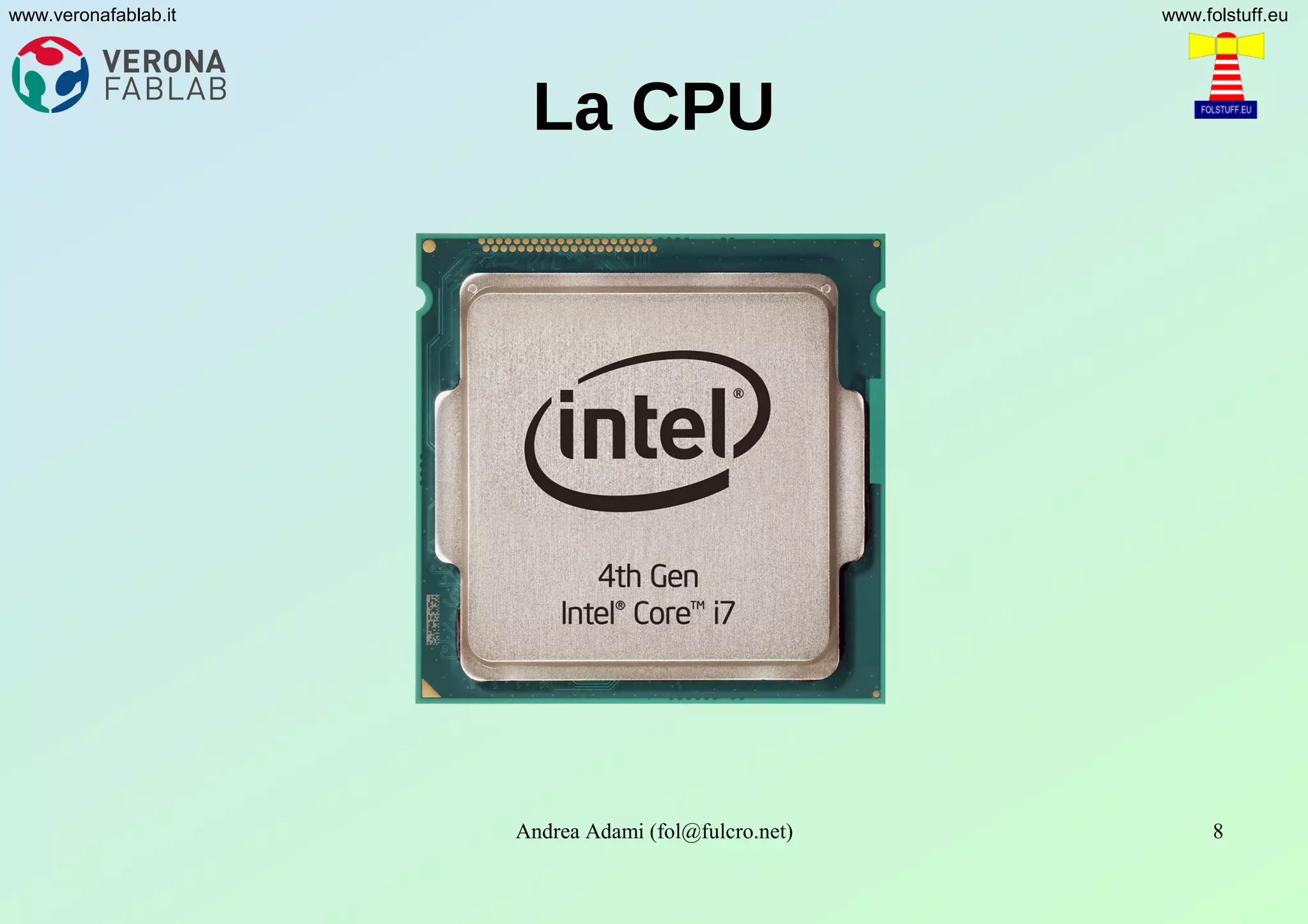 Andrea Adami (fol@fulcro.net) 8
www.veronafablab.it www.folstuff.eu
La CPU
 