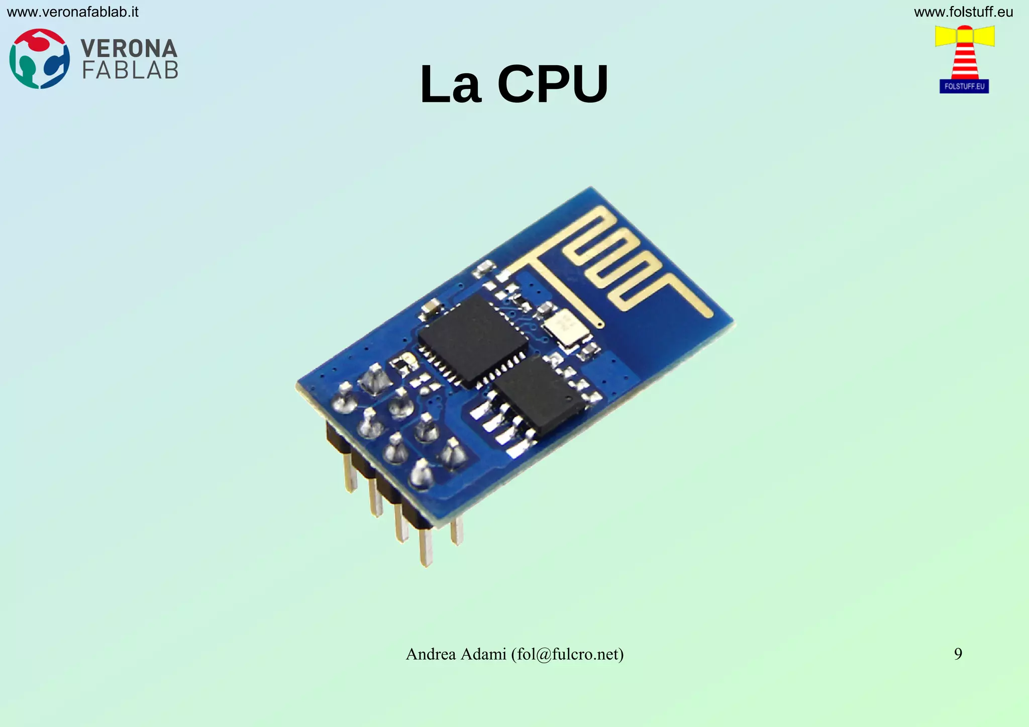 Andrea Adami (fol@fulcro.net) 9
www.veronafablab.it www.folstuff.eu
La CPU
 