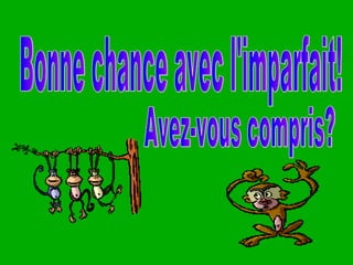 Bonne chance avec l'imparfait! Avez-vous compris? 