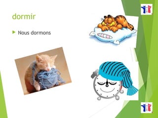dormir
 Nous dormons
 