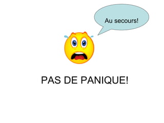 PAS DE PANIQUE! Au secours! 