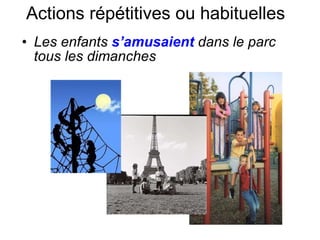 Actions r épétitives ou habituelles   Les enfants  s’amusaient   dans le parc tous les dimanches 