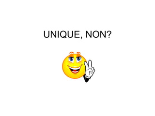 UNIQUE, NON? 