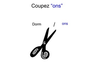 Coupez  “ons” Dorm ons / 
