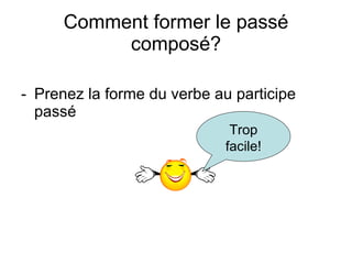Comment former le pass é composé ? Prenez la forme du verbe au participe pass é Trop facile! 