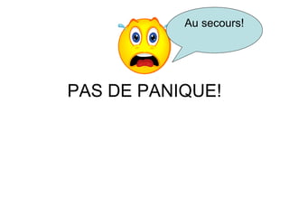 PAS DE PANIQUE! Au secours! 