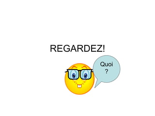 REGARDEZ! Quoi? 