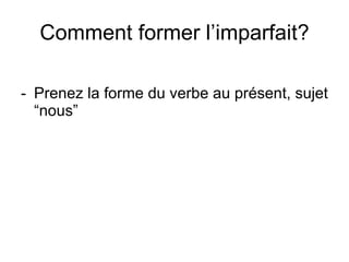 Comment former l’imparfait? Prenez la forme du verbe au pr ésent, sujet “nous” 