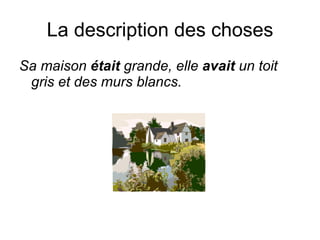 La description des choses Sa maison  était  grande, elle  avait  un toit gris et des murs blancs. 