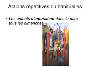 Actions r épétitives ou habituelles   Les enfants  s’amusaient  dans le parc tous les dimanches 