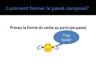 - Prenez la forme du verbe au participe passé
Trop
facile!
 
