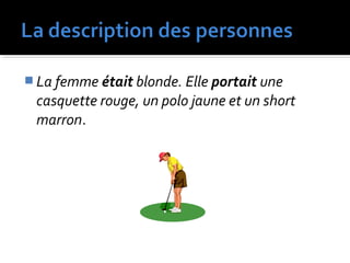  La femme était blonde. Elle portait une
casquette rouge, un polo jaune et un short
marron.
 