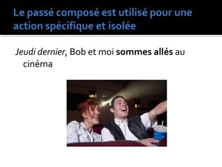 Jeudi dernier, Bob et moi sommes allés au
cinéma
 