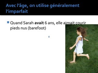  Quand Sarah avait 6 ans, elle aimait courir
pieds nus (barefoot)
é
 