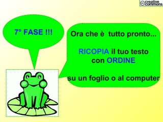 Ora che è tutto pronto...
RICOPIA il tuo testo
con ORDINE
su un foglio o al computer
7° FASE !!!
 