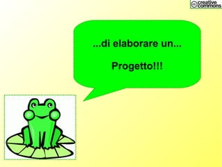 ...di elaborare un...
Progetto!!!
 
