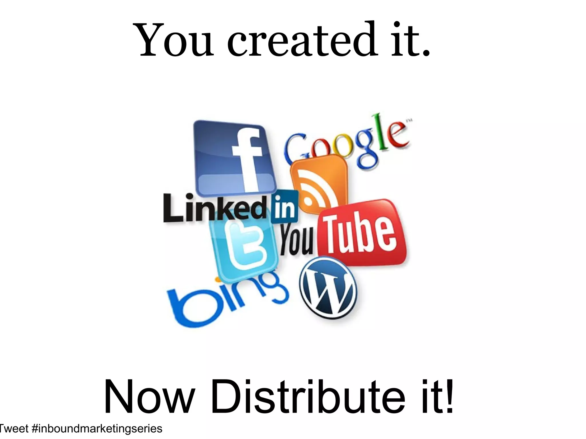 You created it.




                  Now Distribute it!
Tweet #inboundmarketingseries
 