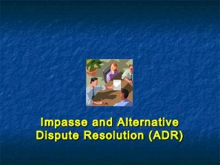 Impasse and AlternativeImpasse and Alternative
Dispute Resolution (ADR)Dispute Resolution (ADR)
 