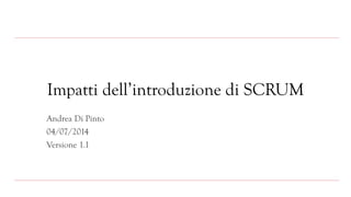 Impatti dell’introduzione di SCRUM
Andrea Di Pinto
04/07/2014
Versione 1.1
 