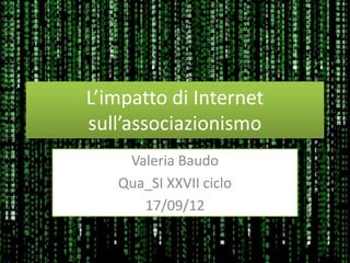 L’impatto di Internet
sull’associazionismo
    Valeria Baudo
   Qua_SI XXVII ciclo
      17/09/12
 