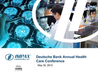 Deutsche Bank Annual Health
Care Conference
May 30, 2013
 