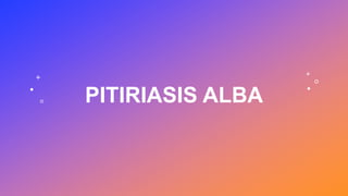 PITIRIASIS ALBA
 