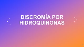 DISCROMÍA POR
HIDROQUINONAS
28
 