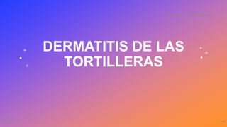 DERMATITIS DE LAS
TORTILLERAS
3/9/20XX
TÍTULO DE LA PRESENTACIÓN
42
 