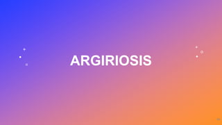 ARGIRIOSIS
46
 