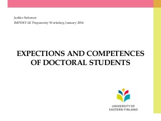 Jarkko Suhonen
IMPDET-LE Preparatory Workshop, January 2014

EXPECTIONS AND COMPETENCES
OF DOCTORAL STUDENTS

 