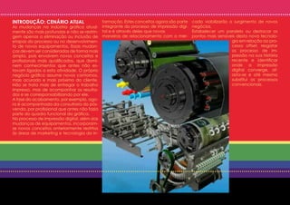 INTRODUÇÃO: CENÁRIO ATUAL                     formação. Estes conceitos agora são parte   cado viabilizarão o surgimento de novos
As mudanças na indústria gráfica atual-       integrante do processo de impressão digi-   negócios.
mente são mais profundas e não se restrin-    tal e é através deles que novas             Estabelecer um paralelo ou destacar os
gem apenas a eliminação ou inclusão de        maneiras de relacionamento com o mer-       pontos mais sensíveis desta nova tecnolo-
etapas do processo ou no desenvolvimen-                                                                      gia em relação ao pro-
to de novos equipamentos. Essas mudan-                                                                       cesso offset, resgatar
ças devem ser consideradas de forma mais                                                                     os processo de im-
ampla, pois envolvem novos conceitos e                                                                       pressão na sua história
profissionais mais qualificados, que domi-                                                                   recente e identificar
nem conhecimentos que antes não es-                                                                          onde a impressão
tavam ligados a esta atividade. O próprio                                                                    digital converge, af-
negócio gráfico assume novos contornos,                                                                      asta-se e até mesmo
mais acurado e mais próximo do cliente.                                                                      substitui os processos
Não se trata mais de entregar o trabalho                                                                     convencionais.
impresso, mas de acompanhar os resulta-
dos e se corresponsabilizando por ele.
A fase do acabamento, por exemplo, ago-
ra é acompanhada da consultoria do pós-
venda, por profissional que antes não fazia
parte do quadro funcional da gráfica.
No processo de impressão digital, além das
mudanças de equipamentos, incorporam-
se novos conceitos anteriormente restritos
às áreas de marketing e tecnologia da in-
 