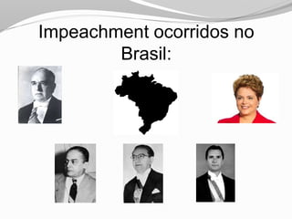 Impeachment ocorridos no
Brasil: