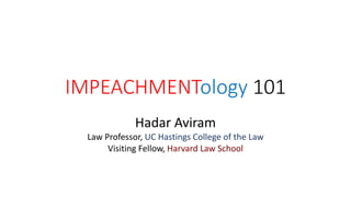 IMPEACHMENTology 101
Hadar Aviram
Law Professor, UC Hastings College of the Law
Visiting Fellow, Harvard Law School
 
