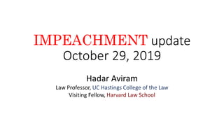 IMPEACHMENT update
October 29, 2019
Hadar Aviram
Law Professor, UC Hastings College of the Law
Visiting Fellow, Harvard Law School
 