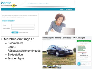 • Marchés envisagés :
– E-commerce
– C to C
– Réseaux socionumériques
– E-réputation
– Jeux en ligne
 