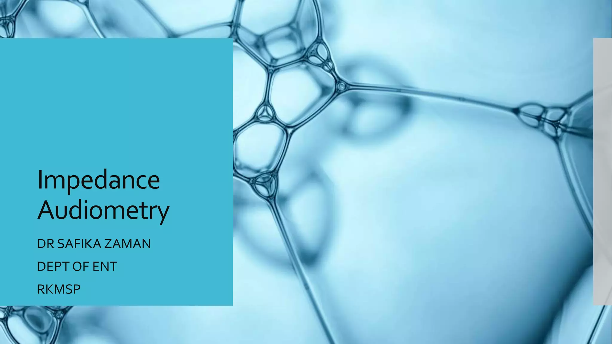 Impedance
Audiometry
DR SAFIKA ZAMAN
DEPT OF ENT
RKMSP