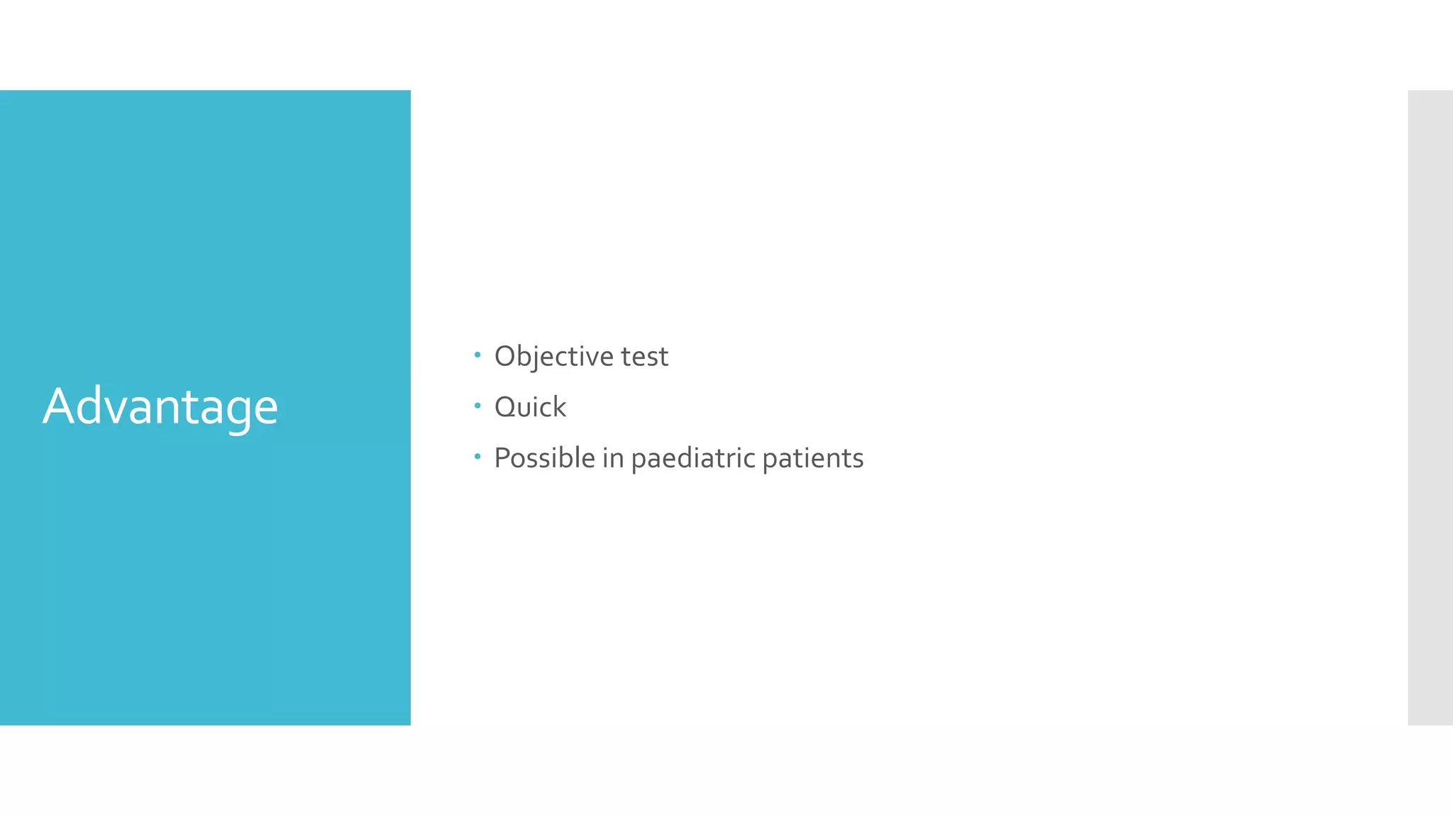 Advantage
Objective test
Quick
Possible in paediatric patients