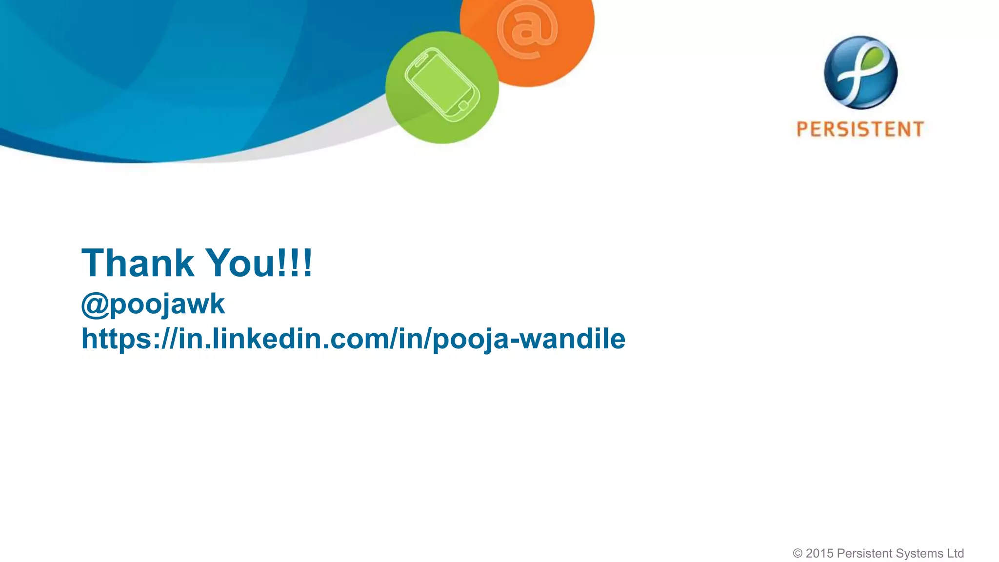 © 2015 Persistent Systems Ltd
1919
Thank You!!!
@poojawk
https://in.linkedin.com/in/pooja-wandile
 