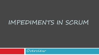 IMPEDIMENTS IN SCRUM 
Overview  