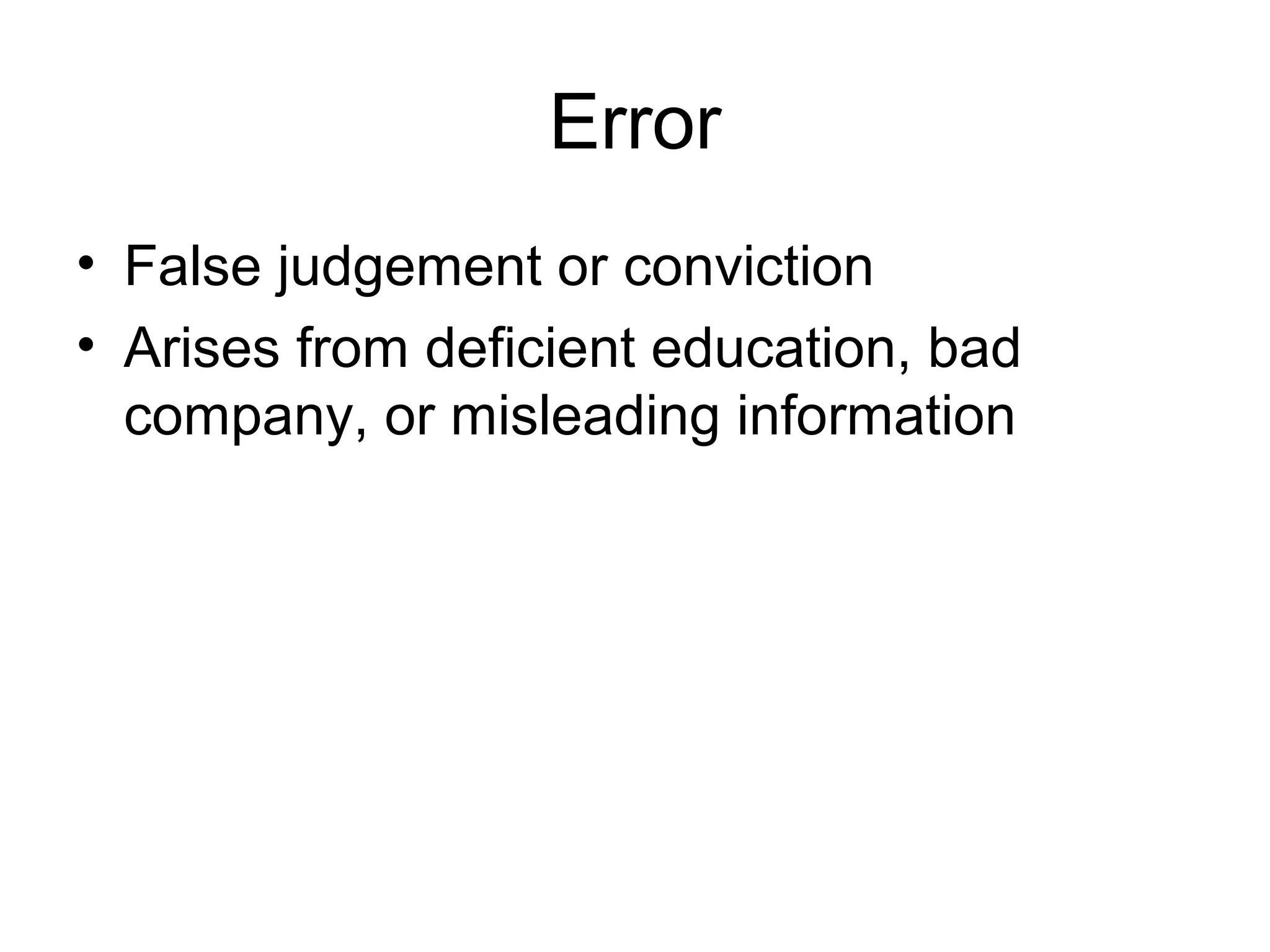 Error
• False judgement or conviction
• Arises from deficient education, bad
company, or misleading information
 
