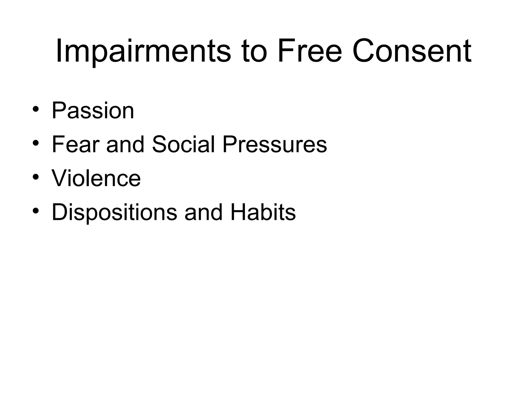 Impairments to Free Consent
• Passion
• Fear and Social Pressures
• Violence
• Dispositions and Habits
 