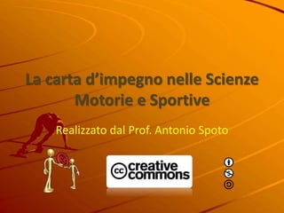 La carta d’impegno nelle Scienze
Motorie e Sportive
Realizzato dal Prof. Antonio Spoto
 