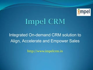 Impel CRM Integrated On-demand CRM solution to  Align, Accelerate and Empower Sales http://www.impelcrm.in                                            