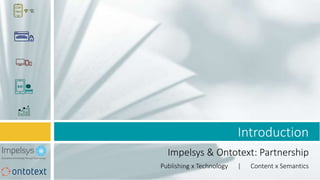 Impelsys & Ontotext: Partnership
Publishing x Technology | Content x Semantics
Introduction
 