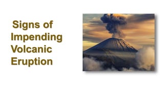 Signs of
Impending
Volcanic
Eruption
 