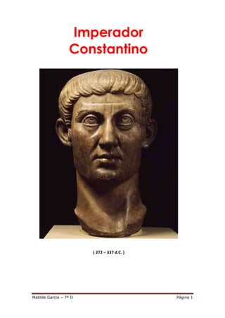 Imperador
                  Constantino




                        ( 272 – 337 d.C. )




Matilde Garcia – 7º D                        Página 1
 