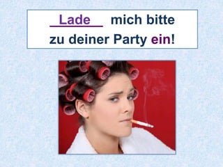 _______ Lade 
mich bitte 
zu deiner Party ein! 
 