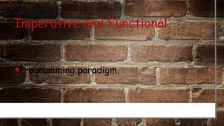Imperative and Functional
•Programming paradigm.
 