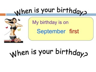 My birthday is on
  September first
 